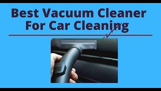 Best Vacuum Cleaner For Car Cleaning 1