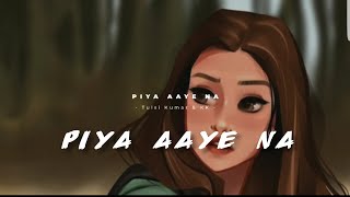 Piya Aaye Na - Tulsi Kumar & KK - LYRICS & Slowed Reverb  ( Lofi Mix )