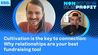 EP50 | Cultivation is the key to connection: Why relationships are your best fundraising tool