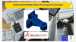 Mastering SOLIDWORKS Utilities|Part Comparison and Analysis