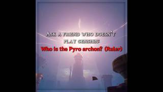 Who is the pyro archon? Ask a friend #genshinimpact #genshin