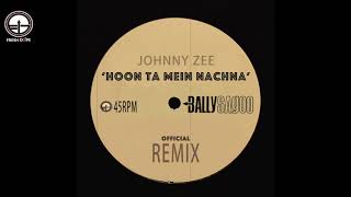 HOON TA MEIN NACHNA - Bally Sagoo Remix Featuring Johnny Zee