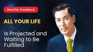 All Your Life Is Projected And Waiting To Be Fulfilled | Neville Goddard Powerful Teaching