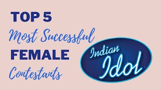 TOP 5 MOST SUCCESSFUL INDIAN IDOL FEMALE CONTESTANTS | SURILEESNEHA