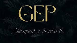 Gep - Aýdaýöziň ft Serdar Saparow (aýdym sözleri)(lyric video)