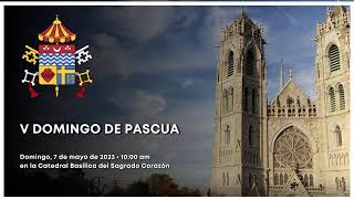 La Santa Misa - V Domingo de Pascua (10:00 am) - Domingo, 7 de mayo de 2023