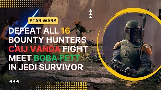 Jedi Survivor - Defeat All 16 Bounty Hunters and Caij Vanda Boss Fight Jedi Grand Master Difficulty