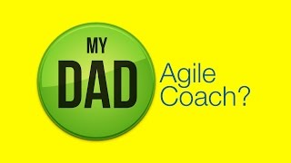 My Dad... The Agile Coach?!?