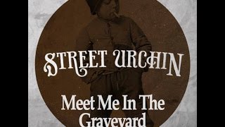 Street Urchin - Meet Me In The Graveyard