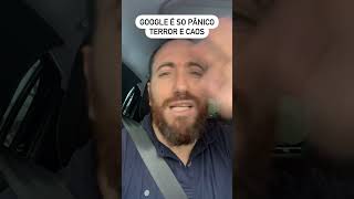 Google é só pânico, terror e CAOS