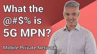 What the @#$% is 5G MPN? Mobile Private Networks are the building blocks for business