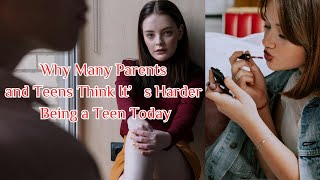 Why Many Parents and Teens Think It’s Harder Being a Teen Today