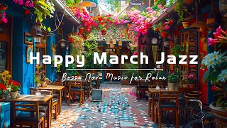 Happy March Morning Jazz ☕ Exquisite Coffee Jazz Music & Bossa Nova relaxing for Upbeat Moods