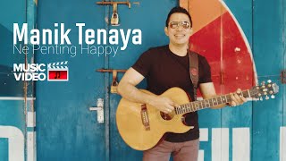 Manik Tenaya - Ne Penting Happy (Official music video)