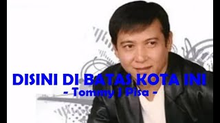 Tommy J Pisa__Disini Di Batas Kota Ini ( Lirik )