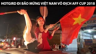 Nhiều Hotgirl xuống đường đi bão mừng Việt Nam vô địch AFF Cup 2018 (Vietnam vs Malaysia 1-0)