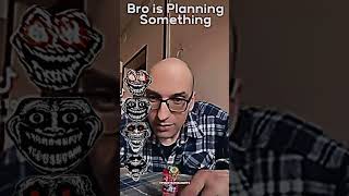 Bro is Planning Something…..