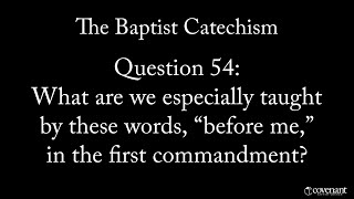 Baptist Catechism Q54: What are we taught by the words ‘before me’ in the first commandment?