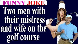 😂Funny Joke:Two men with their mistress and wife on the golf course