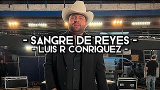 Sangre De Reyes - Luis R Conriquez (LETRA)(EXCLUSIVA)(ROMÁNTICAS 2022)