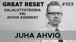 Great Reset, Salaliittoteoriaa vai Avoin Agenda? - Juha Ahvio #103