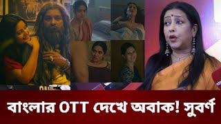 বাংলাদেশের OTT এর ভবিষ্যৎ কি মুখ খুললেন সুবর্ণ মোস্তফা | Suborna Mostafa | OTT  Web Film Bangladesh