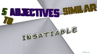 insatiable - 5 adjectives similar to insatiable (sentence examples)