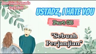 Part 05 - Ustadz, I Hate You | Sebuah Perjanjian | Novel Islami Romantis