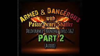 Armed & Dangerous: Part 2 - Deliverance Training Classes w/Pastor Henry Shaffer (Levels 1 & 2)