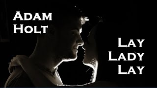 Adam Holt - Lay Lady Lay (Bob Dylan)