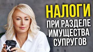 Налоги при разделе имущества супругов. Адвокат Бойцова про налоги при разводе и разделе имущества