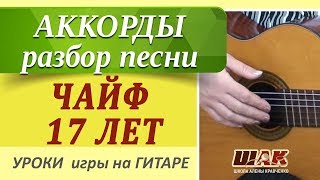 ЧАЙФ - 17 лет, РАЗБОР на гитаре, видеоурок, АККОРДЫ, уроки гитары с нуля для начинающих