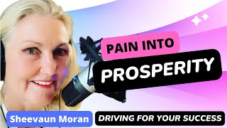 Pain Into Prosperity | Driving For Your Success | Sheevaun