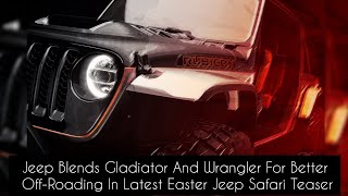 Jeep Blends Gladiator And Wrangler For Better Off-Roading In Latest Easter Jeep Safari Teaser