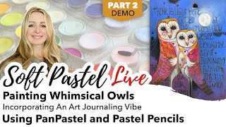 Part 2 Painting Whimsical Owls & Incorporating Art Journaling Vibe  Using PanPastel & Pastel Pencils