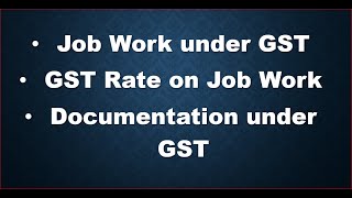 Job Work under GST ? Job Work Documentation under GST ? Job Work Rate under GST ?