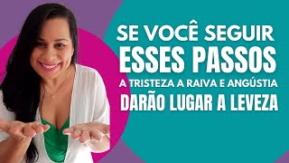 Se você seguir esses passos a Tristeza, a Raiva e a Angústia darão lugar a LEVEZA