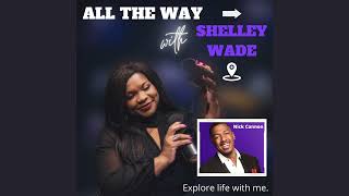 Interview with Nick Cannon on the All The Way with Shelley Wade Podcast -  Episode 1