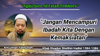 Ngaji Sore||Jangan Mencampuri Ibadah Kita Dengan Kemaksiatan||KH Umar Fathullah