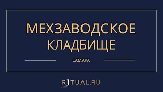 МЕХЗАВОДСКОЕ КЛАДБИЩЕ - РИТУАЛЬНЫЕ УСЛУГИ ПОХОРОНЫ САМАРА. ПОХОРОНЫ В САМАРЕ.