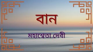 মহাশ্বেতা দেবী | বান | Baan | Mahashweta Debi | Bangla Audio Story |  বাংলা গল্প | Bengali Classics