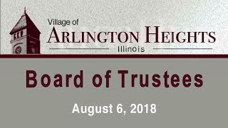 August 6, 2018 -  Board of Trustee Meeting - Village of Arlington Heights, IL