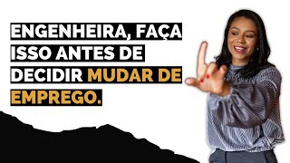 ENGENHEIRA, FAÇA ISSO ANTES DE DECIDIR MUDAR DE EMPREGO.