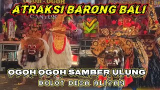 ATRAKSI BARONG BALI//OGOH-OGOH SAMBER ULUNG CANTUK||BOLOT DESA ALIYAN @ULIK_BWI