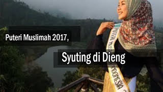 syuting di DIENG, Puteri Muslimah Indonesia 2017