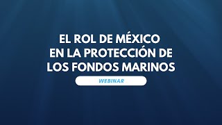 El rol de México en la protección de los fondos marinos - Webinar