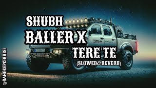 Baller X Tere Te Mashup | Shubh | Ap Dhillon I @SANDEEPGIRI1181 | New Mashup Slowed X Reverb