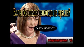 Если бы люди никогда не врали? MadGangster 18+