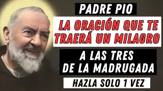 SANTO PADRE PIO: LA ORACIÓN QUE TE TRAERÁ UN MILAGRO A LAS TRES DE LA MADRUGADA.