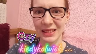 CZY KIEDYKOLWIEK CHCIAŁAM SKOŃCZYĆ Z NAGRYWANIEM NA YT?!